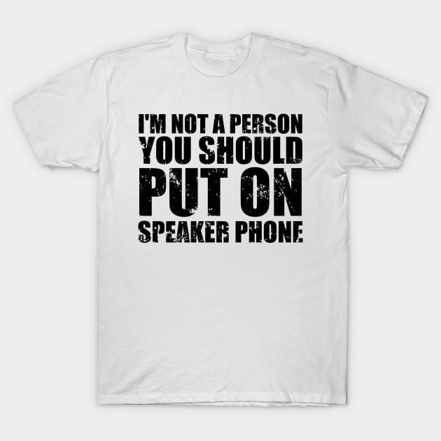 I'm Not a Person You Should Put On Speaker Phone funny T-Shirt by greatnessprint